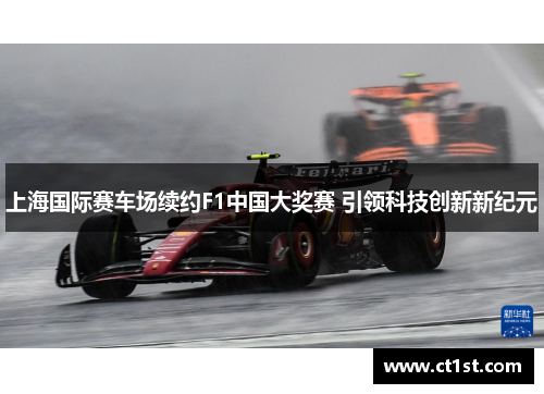 上海国际赛车场续约F1中国大奖赛 引领科技创新新纪元