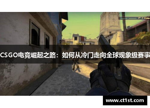 CSGO电竞崛起之路：如何从冷门走向全球现象级赛事